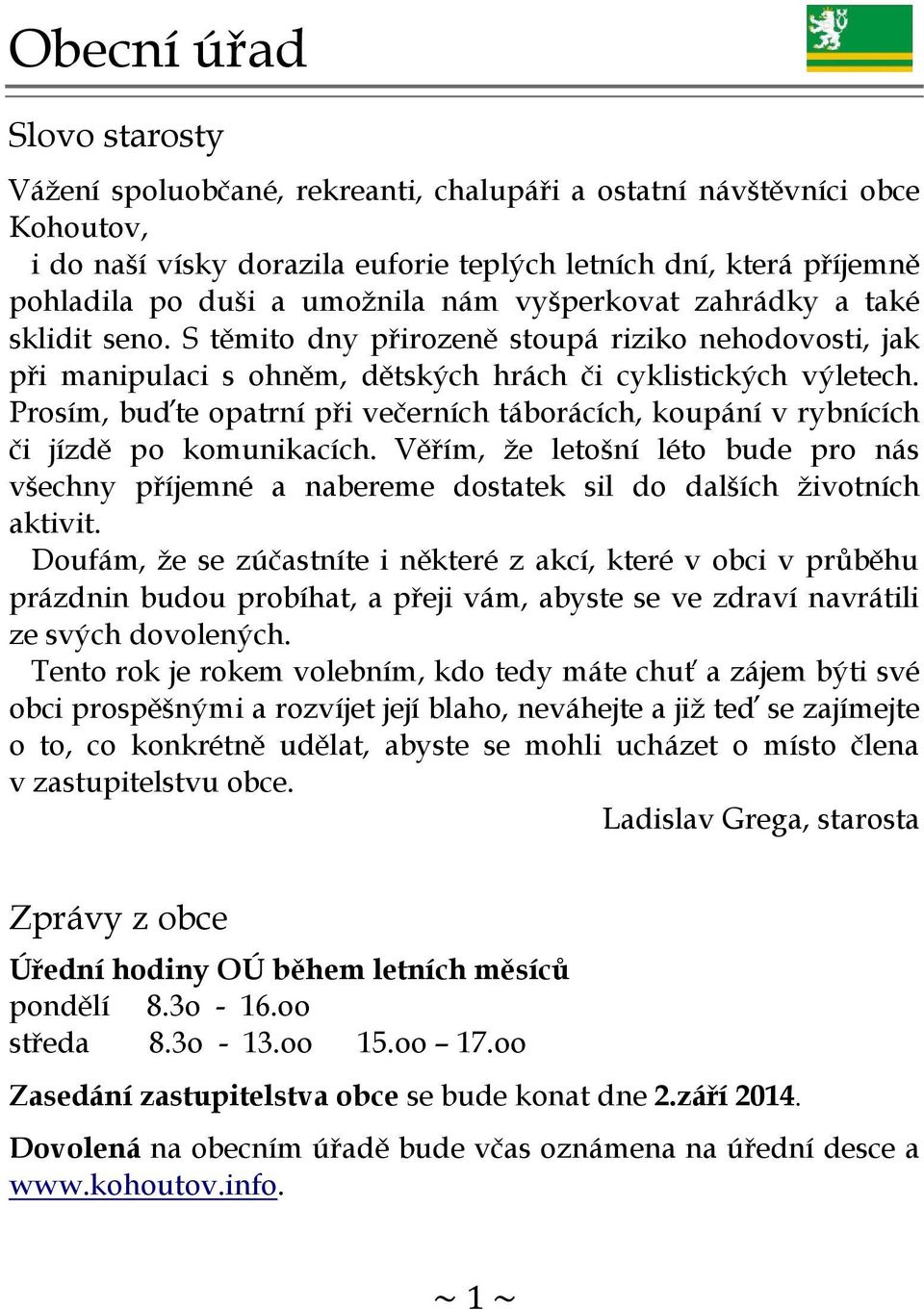 Prosím, buďte opatrní při večerních táborácích, koupání v rybnících či jízdě po komunikacích. Věřím, že letošní léto bude pro nás všechny příjemné a nabereme dostatek sil do dalších životních aktivit.