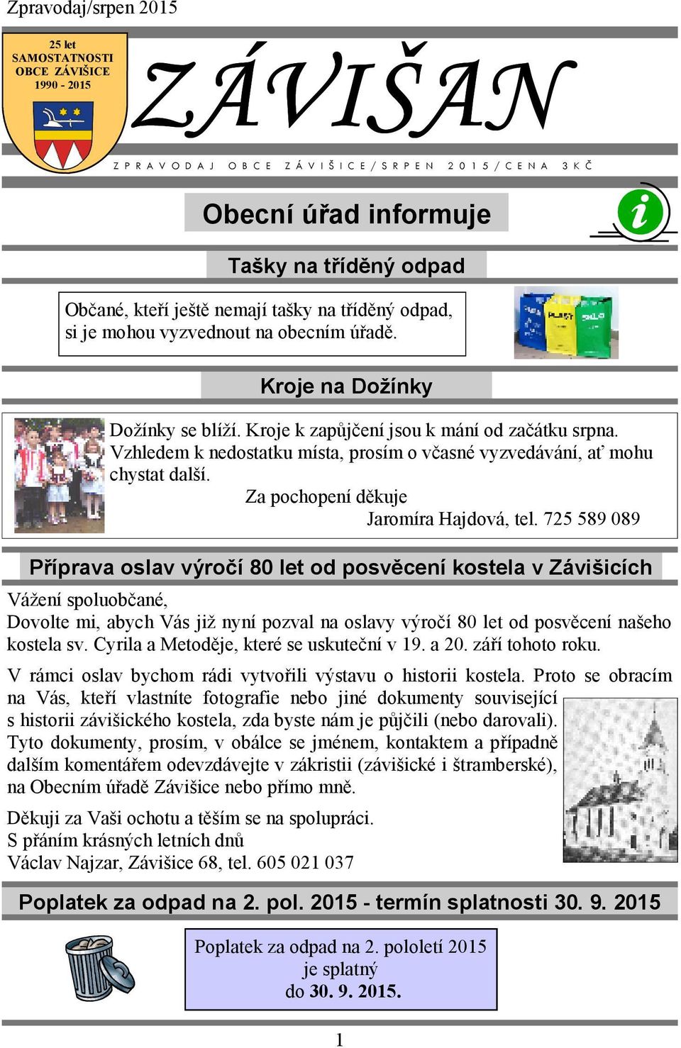 Vzhledem k nedostatku místa, prosím o včasné vyzvedávání, ať mohu chystat další. Za pochopení děkuje Jaromíra Hajdová, tel.