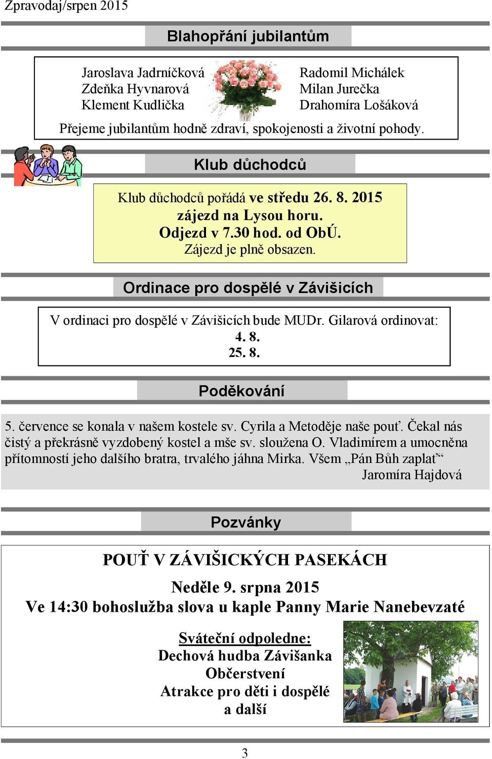 Ordinace pro dospělé v Závišicích V ordinaci pro dospělé v Závišicích bude MUDr. Gilarová ordinovat: 4. 8. 25. 8. Poděkování 5. července se konala v našem kostele sv. Cyrila a Metoděje naše pouť.