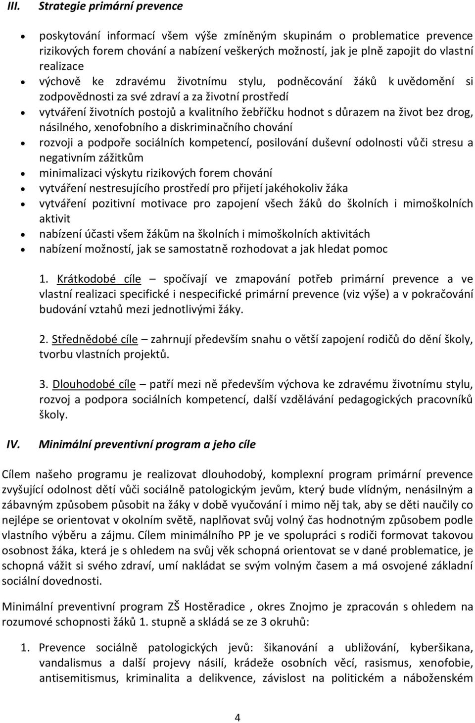 život bez drog, násilného, xenofobního a diskriminačního chování rozvoji a podpoře sociálních kompetencí, posilování duševní odolnosti vůči stresu a negativním zážitkům minimalizaci výskytu