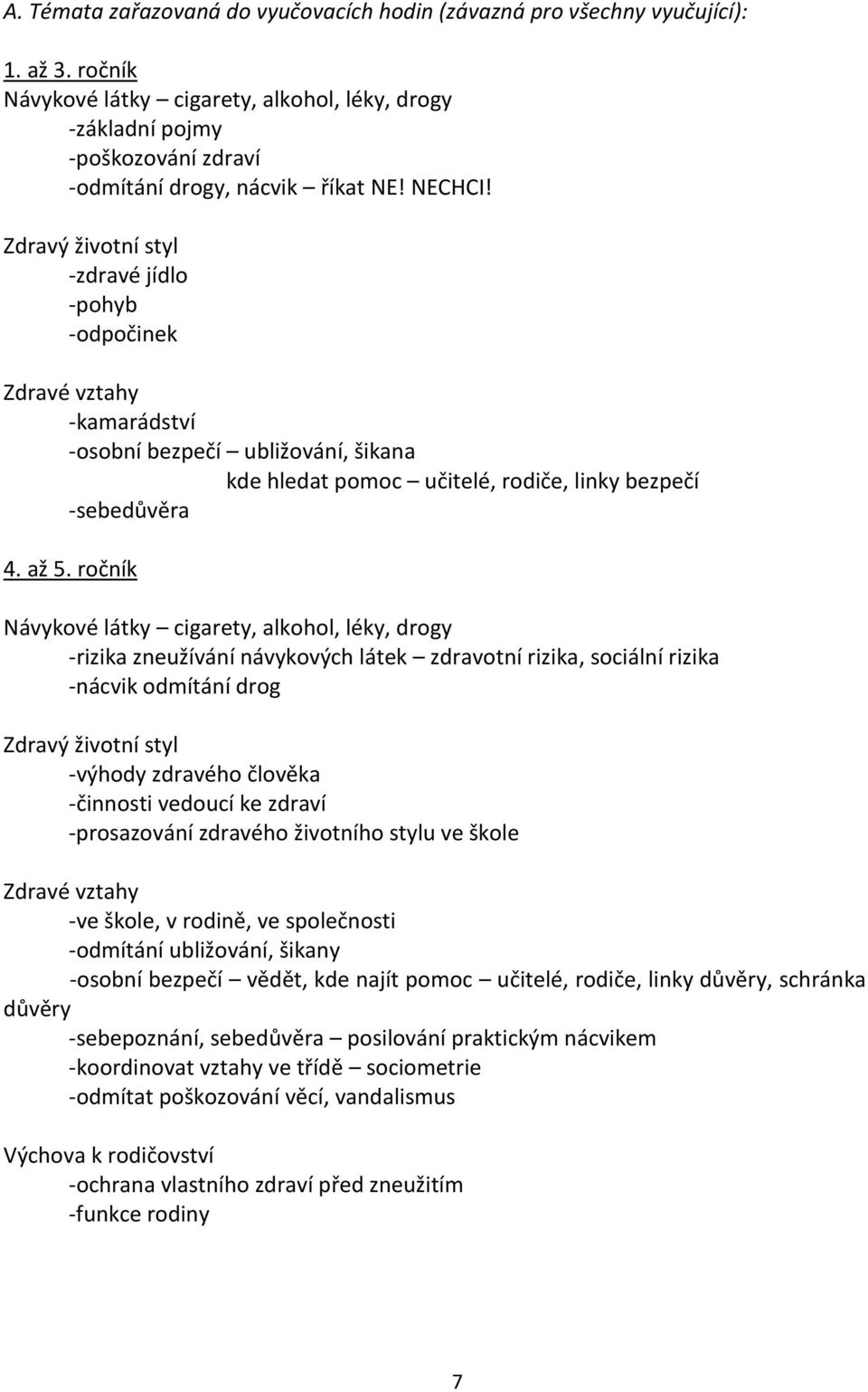 Zdravý životní styl -zdravé jídlo -pohyb -odpočinek Zdravé vztahy -kamarádství -osobní bezpečí ubližování, šikana kde hledat pomoc učitelé, rodiče, linky bezpečí -sebedůvěra 4. až 5.