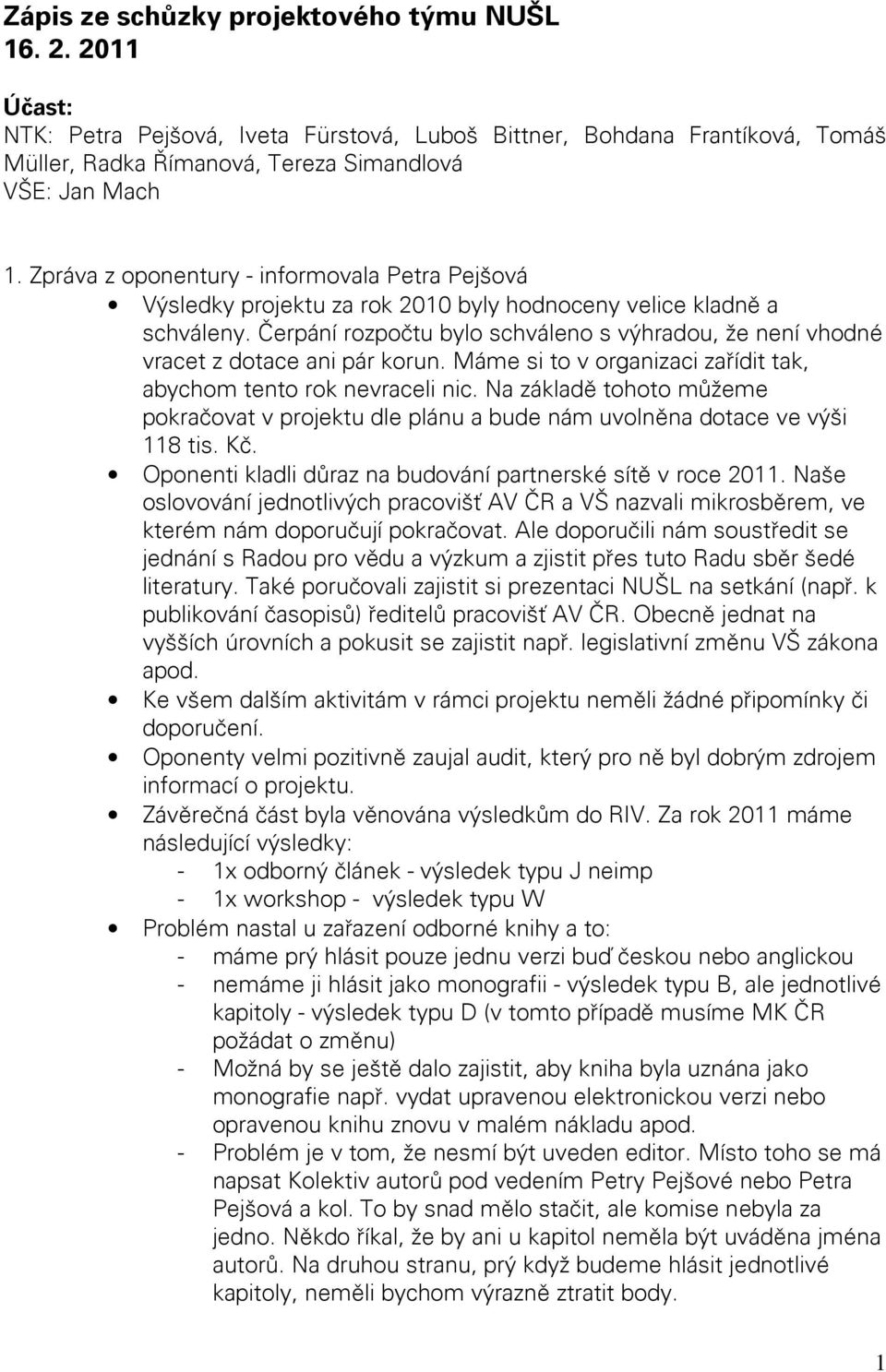 Čerpání rozpočtu bylo schváleno s výhradou, že není vhodné vracet z dotace ani pár korun. Máme si to v organizaci zařídit tak, abychom tento rok nevraceli nic.