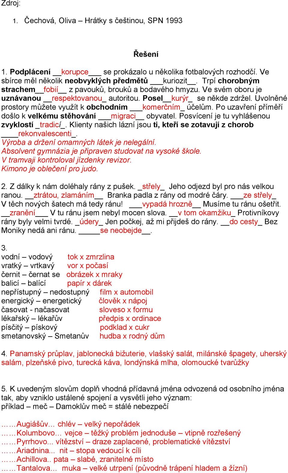 Uvolněné prostory můžete využít k obchodním komerčním_ účelům. Po uzavření příměří došlo k velkému stěhování migraci obyvatel. Posvícení je tu vyhlášenou zvyklostí _tradicí_.