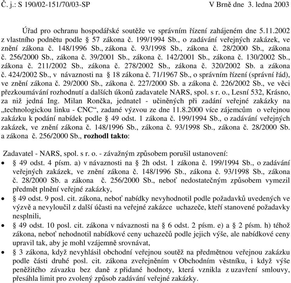 , zákona č. 211/2002 Sb., zákona č. 278/2002 Sb., zákona č. 320/2002 Sb. a zákona č. 424/2002 Sb., v návaznosti na 18 zákona č. 71/1967 Sb., o správním řízení (správní řád), ve znění zákona č.