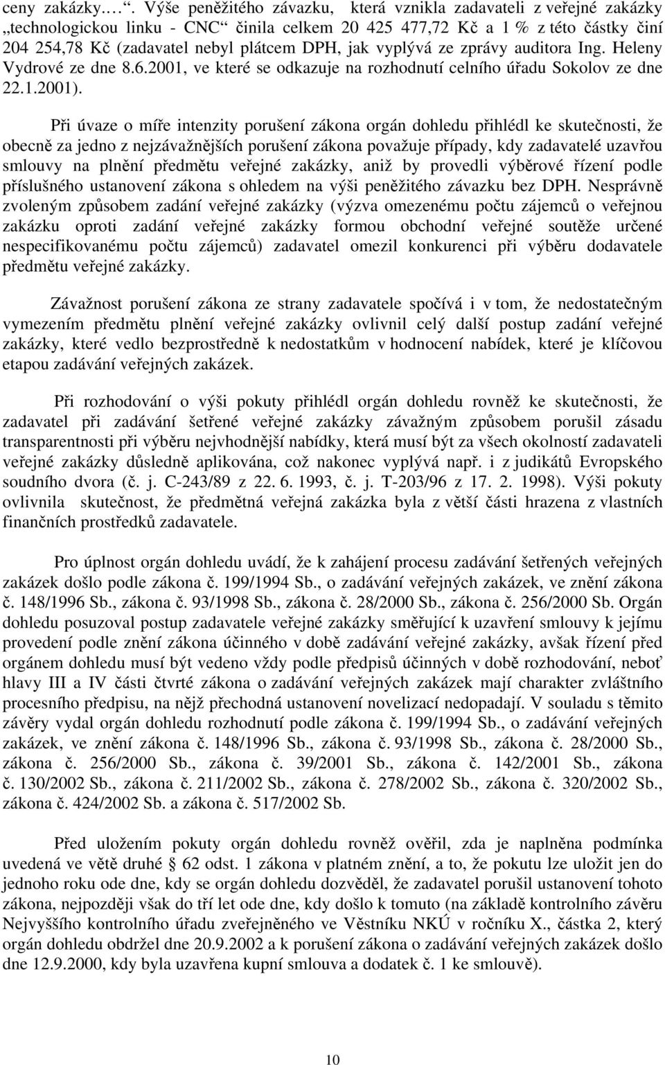 jak vyplývá ze zprávy auditora Ing. Heleny Vydrové ze dne 8.6.2001, ve které se odkazuje na rozhodnutí celního úřadu Sokolov ze dne 22.1.2001).