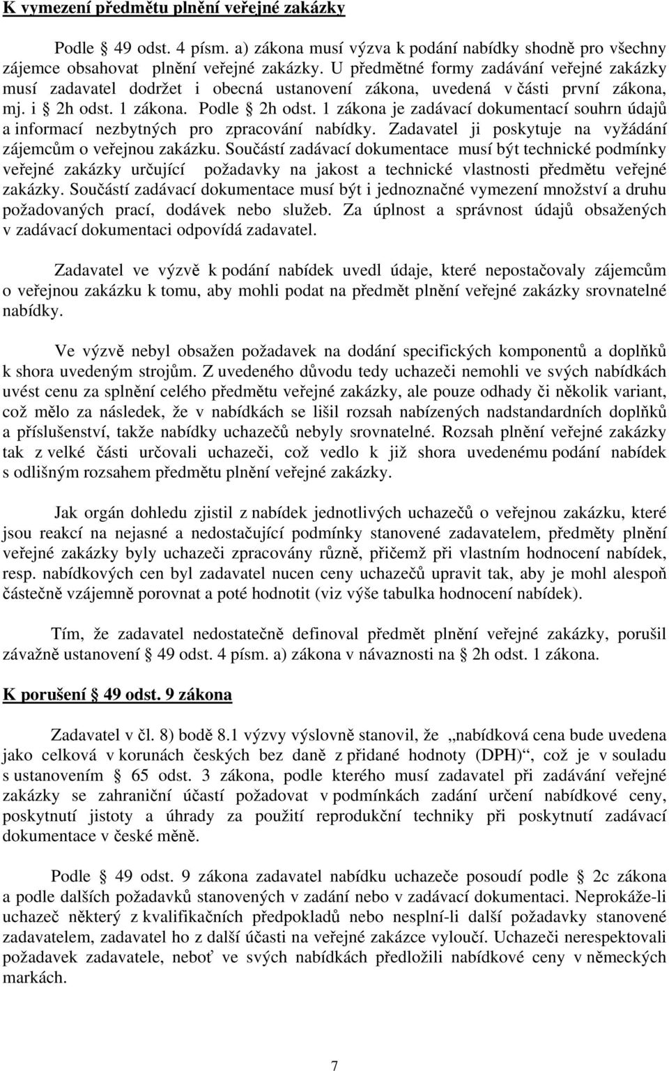 1 zákona je zadávací dokumentací souhrn údajů a informací nezbytných pro zpracování nabídky. Zadavatel ji poskytuje na vyžádání zájemcům o veřejnou zakázku.