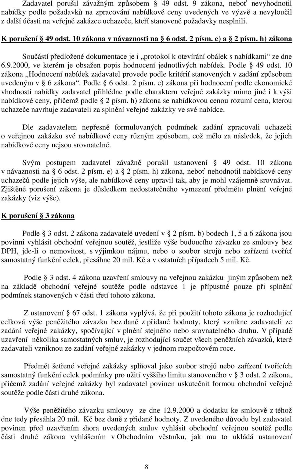 K porušení 49 odst. 10 zákona v návaznosti na 6 odst. 2 písm. e) a 2 písm. h) zákona Součástí předložené dokumentace je i protokol k otevírání obálek s nabídkami ze dne 6.9.2000, ve kterém je obsažen popis hodnocení jednotlivých nabídek.