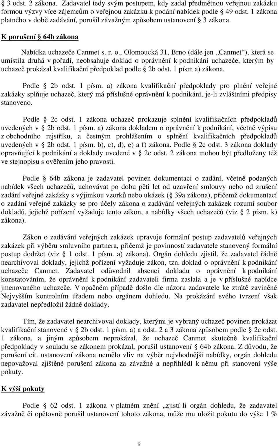 , Olomoucká 31, Brno (dále jen Canmet ), která se umístila druhá v pořadí, neobsahuje doklad o oprávnění k podnikání uchazeče, kterým by uchazeč prokázal kvalifikační předpoklad podle 2b odst.