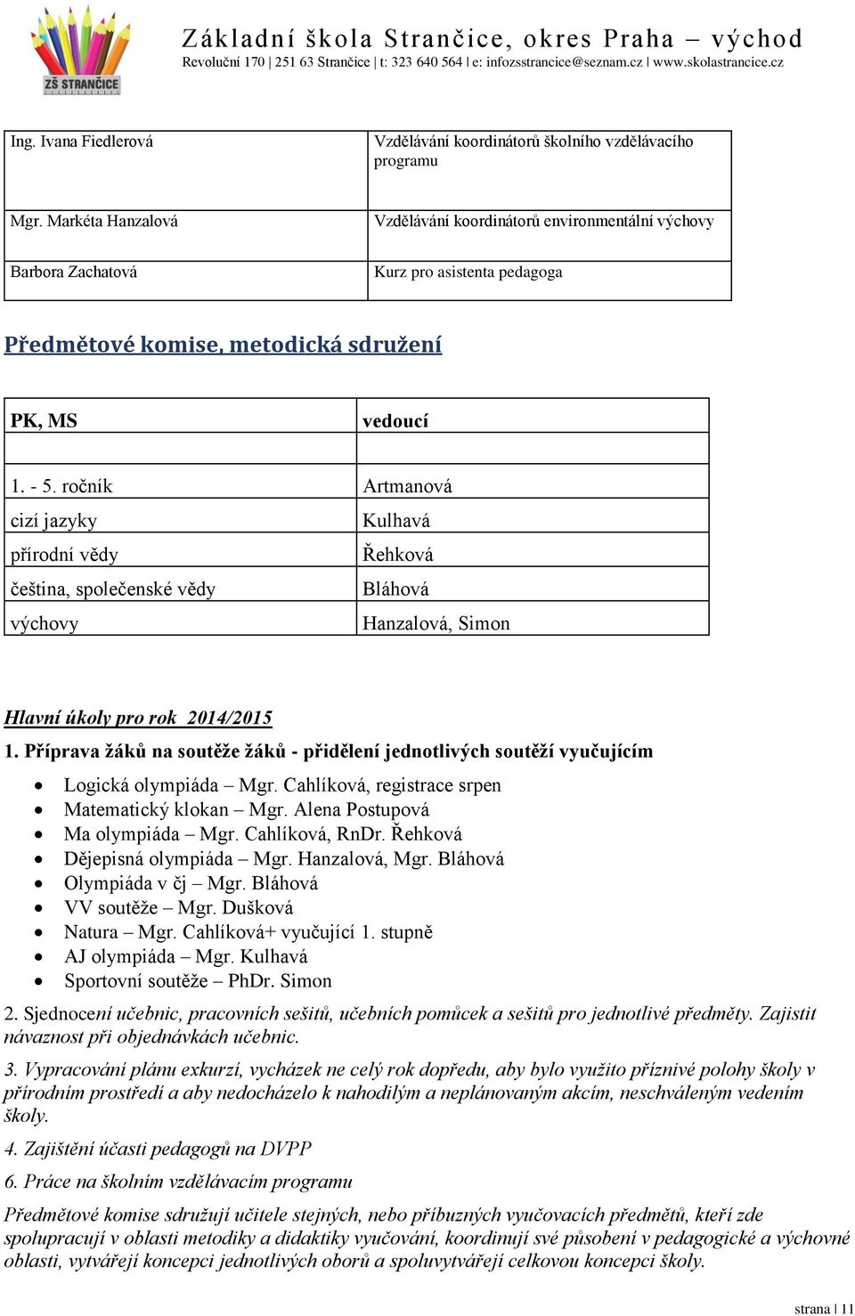 ročník Artmanová cizí jazyky Kulhavá přírodní vědy Řehková čeština, společenské vědy Bláhová výchovy Hanzalová, Simon Hlavní úkoly pro rok 2014/2015 1.