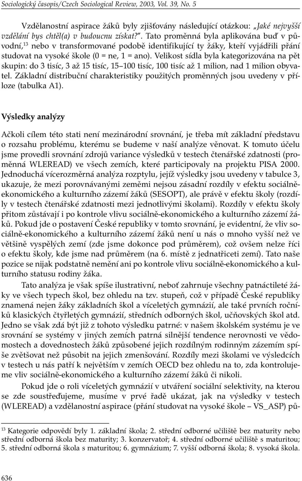 Velikost sídla byla kategorizována na pět skupin: do 3 tisíc, 3 až 15 tisíc, 15 100 tisíc, 100 tisíc až 1 milion, nad 1 milion obyvatel.