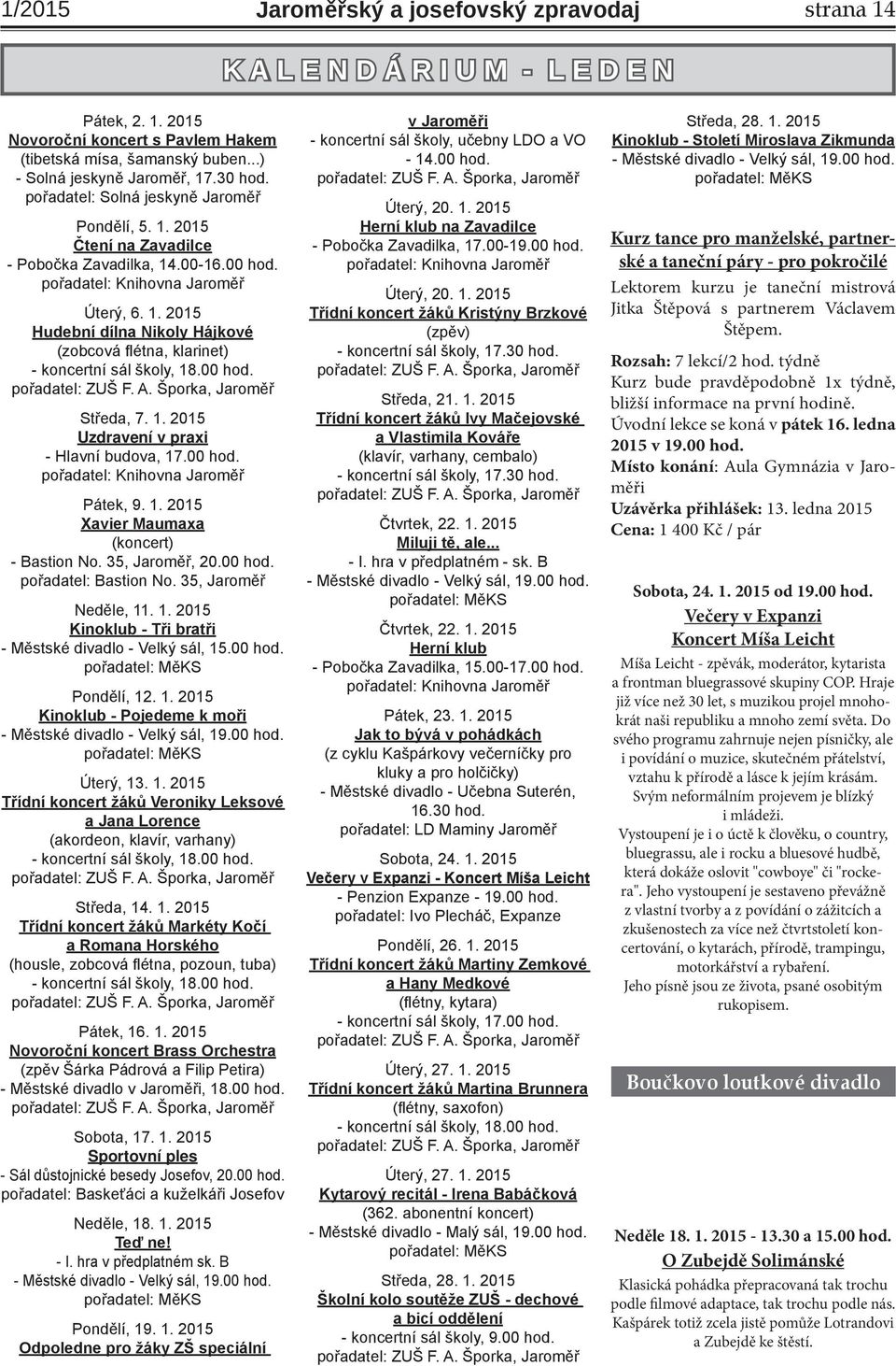 00 hod. pořadatel: ZUŠ F. A. Šporka, Jaroměř Středa, 7. 1. 2015 Uzdravení v praxi - Hlavní budova, 17.00 hod. pořadatel: Knihovna Jaroměř Pátek, 9. 1. 2015 Xavier Maumaxa (koncert) - Bastion No.