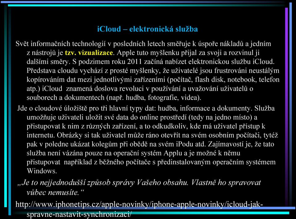 Představa cloudu vychází z prosté myšlenky, že uživatelé jsou frustrováni neustálým kopírováním dat mezi jednotlivými zařízeními (počítač, flash disk, notebook, telefon atp.