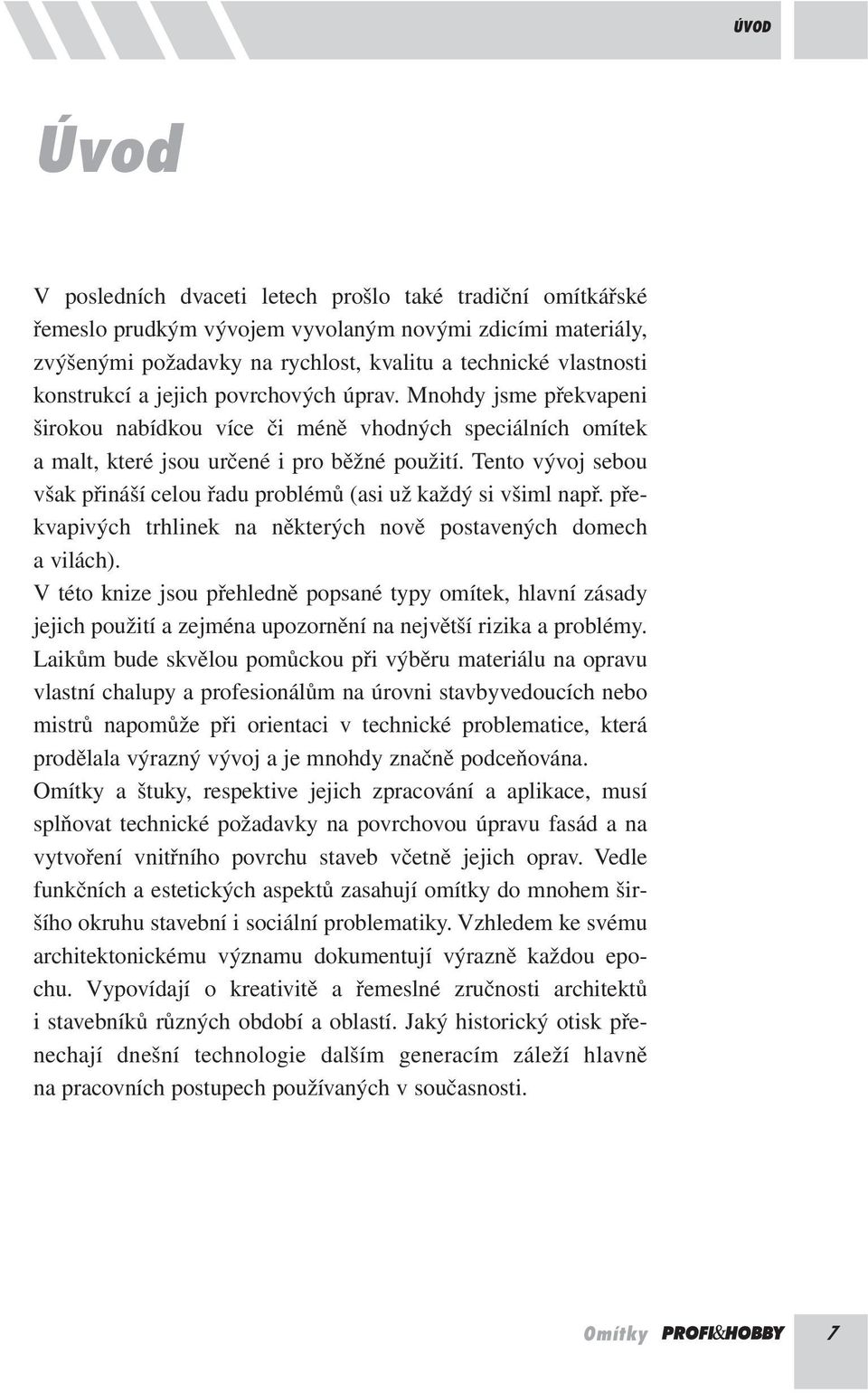 Tento vývoj sebou však přináší celou řadu problémů (asi už každý si všiml např. překvapivých trhlinek na některých nově postavených domech a vilách).