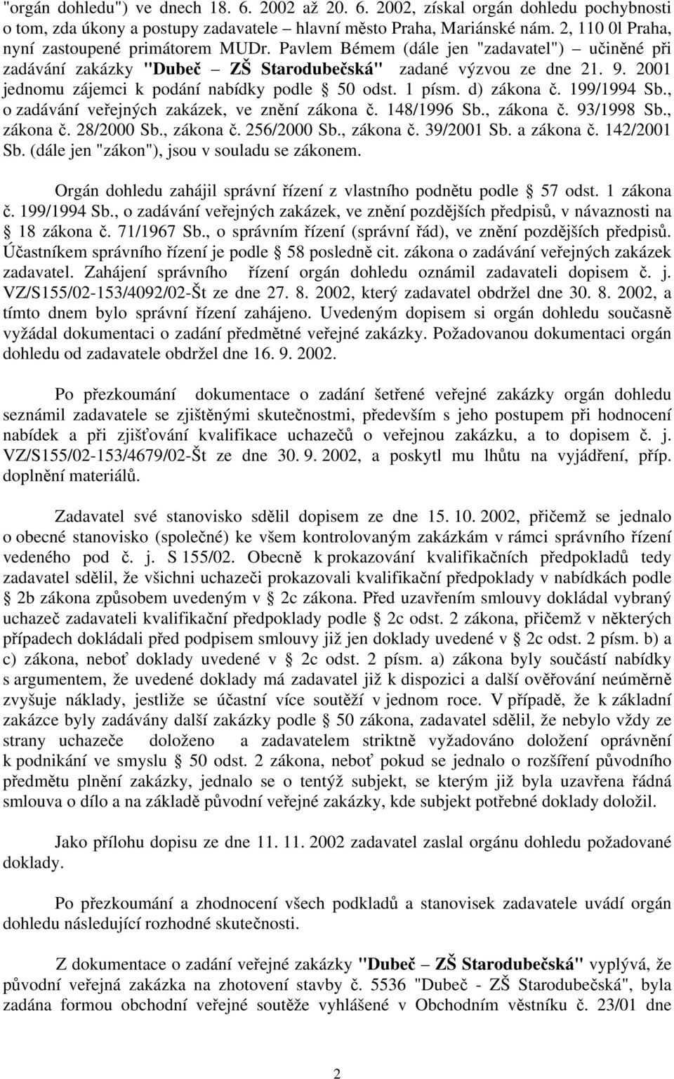 2001 jednomu zájemci k podání nabídky podle 50 odst. 1 písm. d) zákona č. 199/1994 Sb., o zadávání veřejných zakázek, ve znění zákona č. 148/1996 Sb., zákona č. 93/1998 Sb., zákona č. 28/2000 Sb.