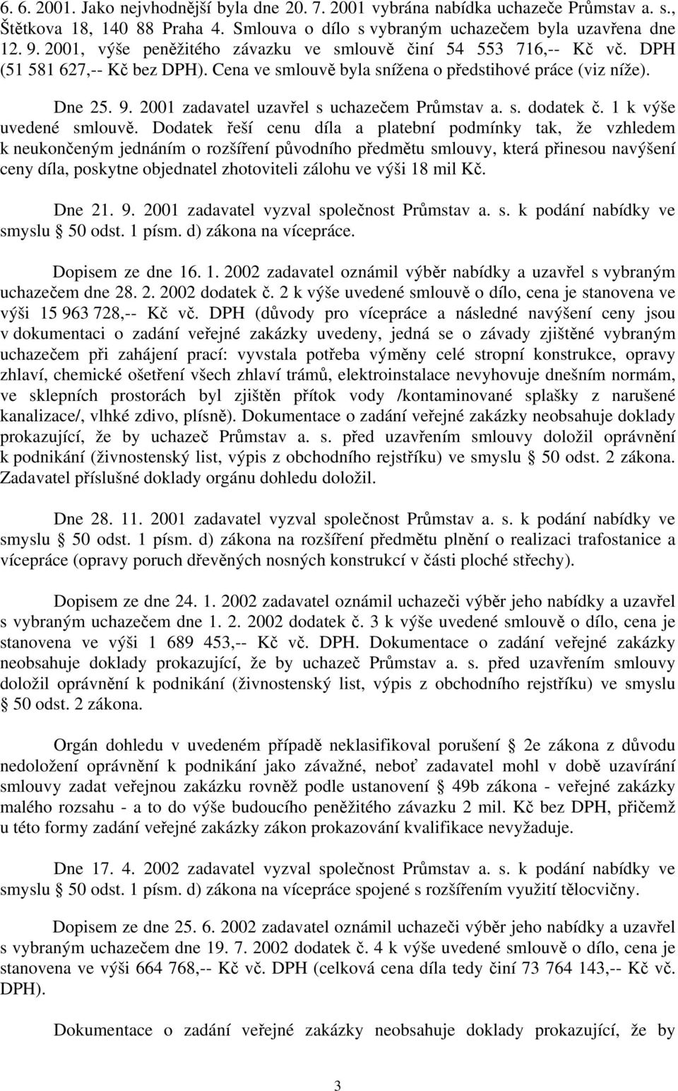 2001 zadavatel uzavřel s uchazečem Průmstav a. s. dodatek č. 1 k výše uvedené smlouvě.