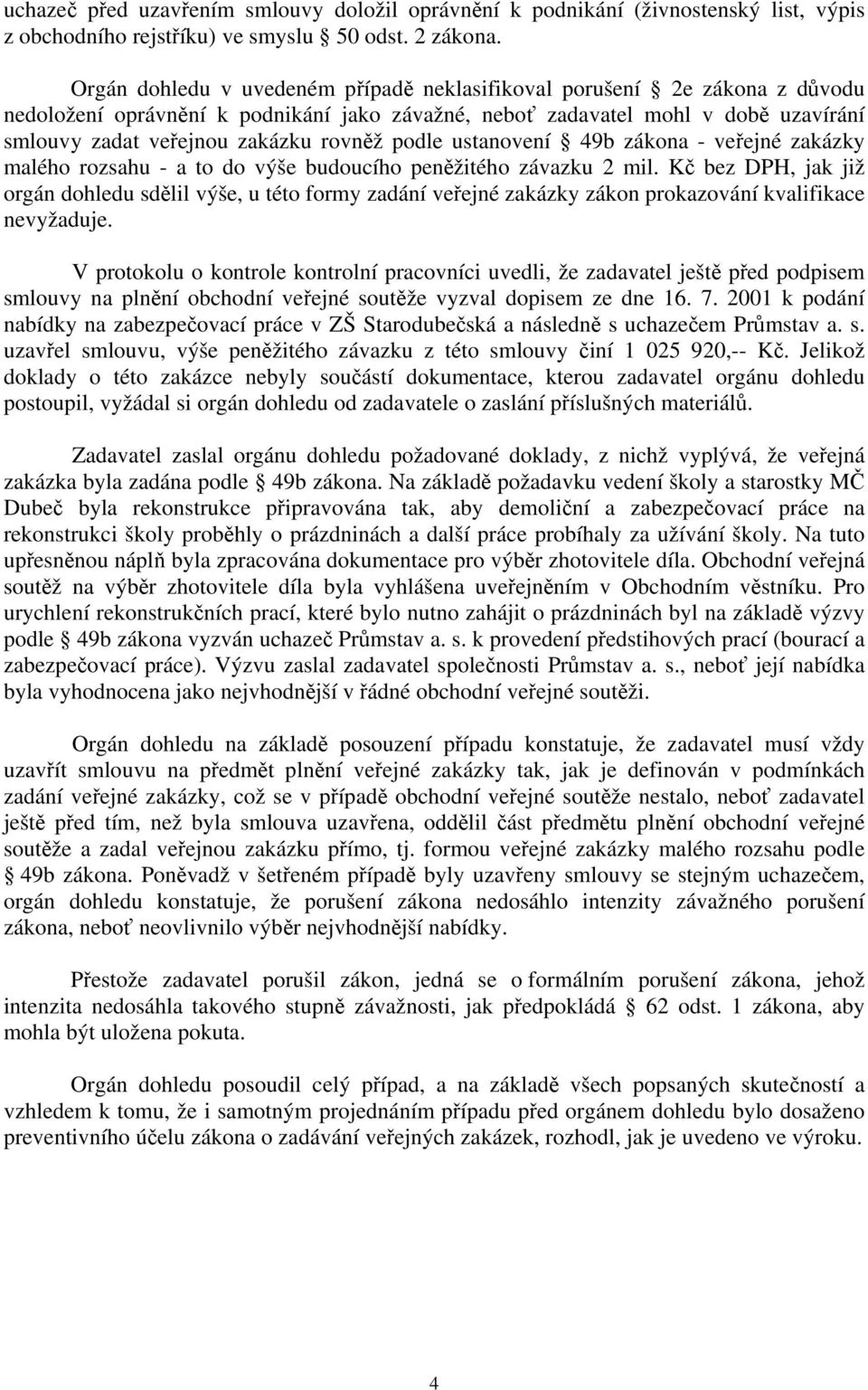 podle ustanovení 49b zákona - veřejné zakázky malého rozsahu - a to do výše budoucího peněžitého závazku 2 mil.