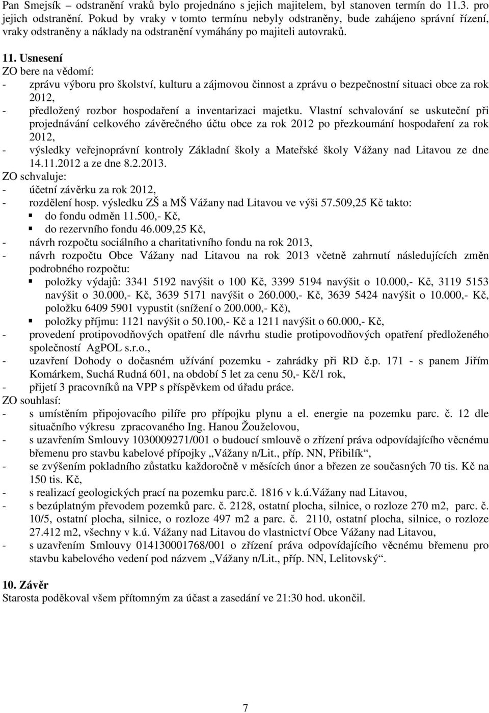 Usnesení ZO bere na vědomí: - zprávu výboru pro školství, kulturu a zájmovou činnost a zprávu o bezpečnostní situaci obce za rok 2012, - předložený rozbor hospodaření a inventarizaci majetku.