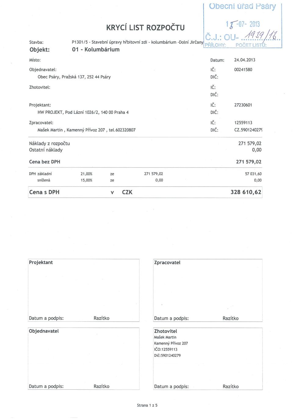 Kamenný Přívoz 207, tel602320807 CZ590124O27 oič: ič: Náklady z rozpočtu 271 579,02 Ostatní náklady 0,00 Cena bez DPH 271 579,02 DPH základní 21,00 ze 271 579,02 57031,60 snížená 15,00% ze 0,00 0,00