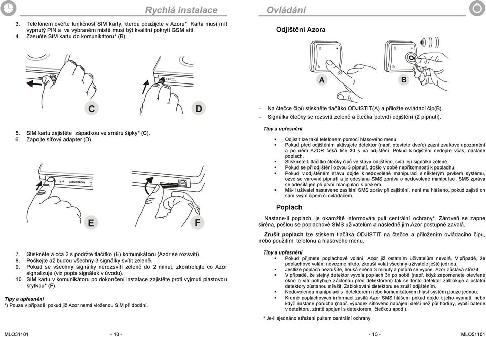 SIM kartu zajistěte západkou ve směru šipky* (C). 6. Zapojte síťový adapter (D). Odjistit lze také telefonem pomocí hlasového menu. Pokud před odjištěním aktivujete detektor (např.