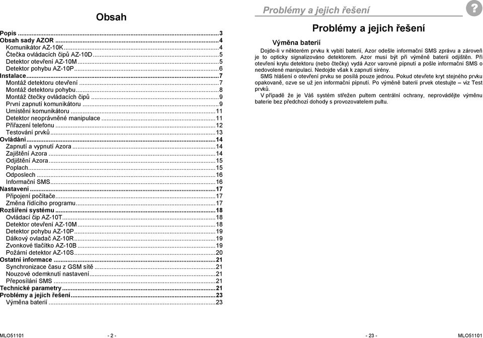 ..13 Ovládání...14 Zapnutí a vypnutí Azora...14 Zajištění Azora...14 Odjištění Azora...15 Poplach...15 Odposlech...16 Informační SMS...16 Nastavení...17 Připojení počítače...17 Změna řídícího programu.