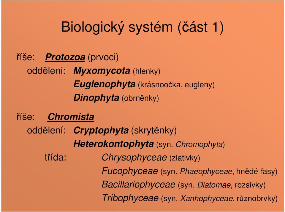 třída: Heterokontophyta (syn. Chromophyta) Chrysophyceae (zlativky) Fucophyceae (syn.