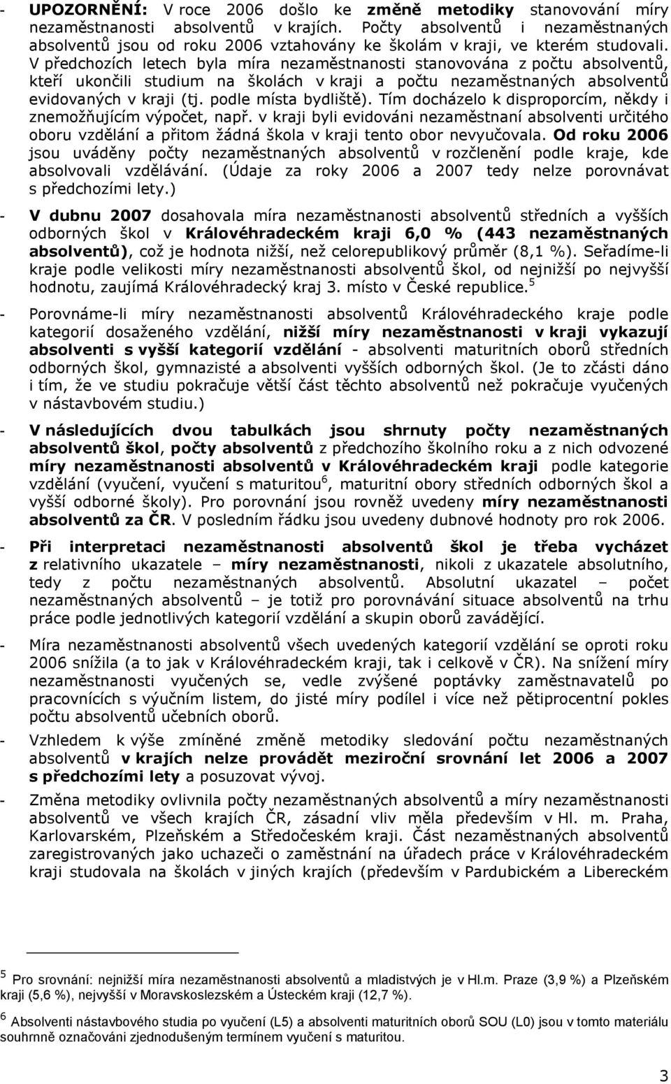 Tím docházelo k disproporcím, někdy i znemožňujícím výpočet, např. v kraji byli evidováni nezaměstnaní absolventi určitého oboru vzdělání a přitom žádná škola v kraji tento obor nevyučovala.