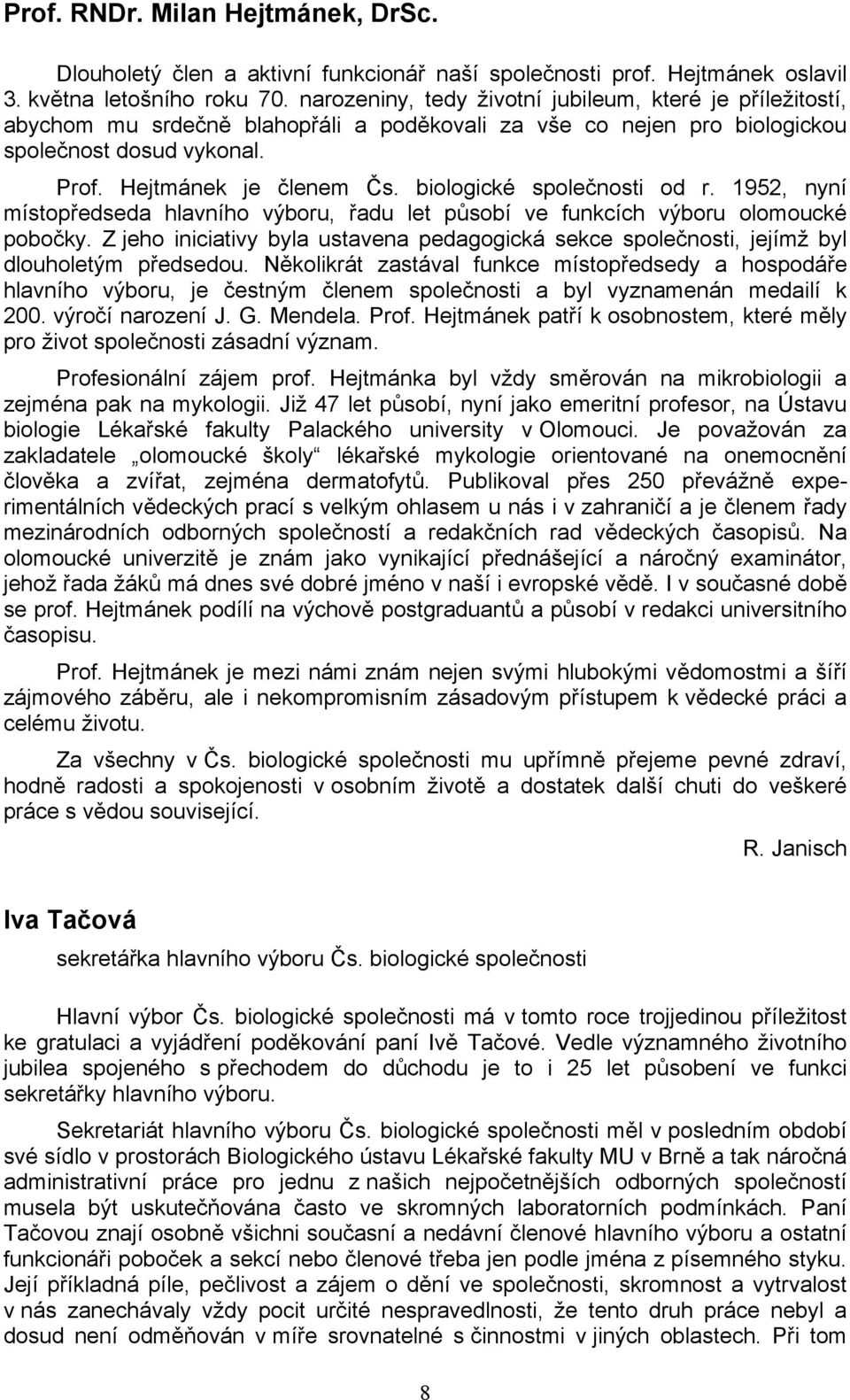 biologické společnosti od r. 1952, nyní místopředseda hlavního výboru, řadu let působí ve funkcích výboru olomoucké pobočky.