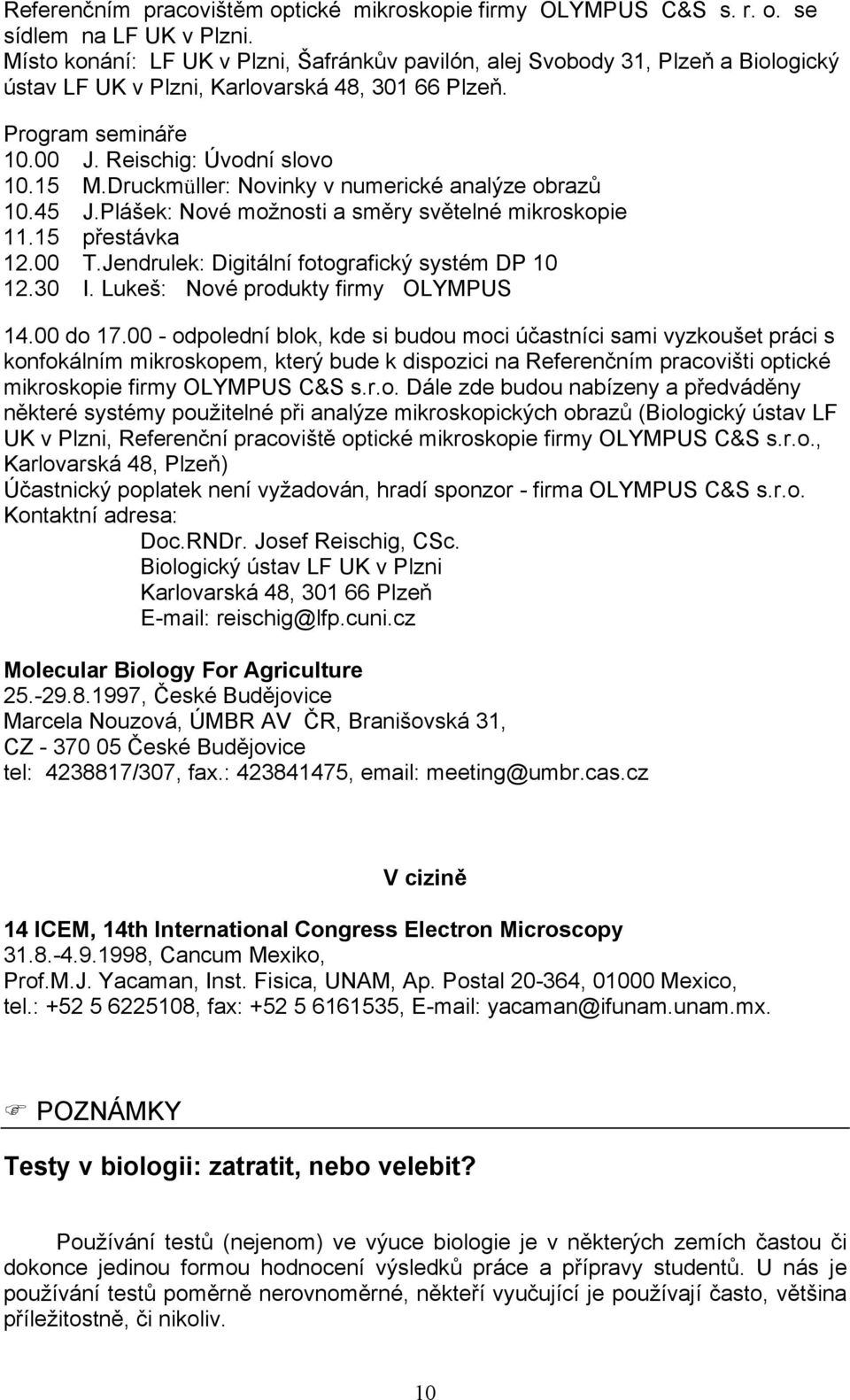 Druckmüller: Novinky v numerické analýze obrazů 10.45 J.Plášek: Nové možnosti a směry světelné mikroskopie 11.15 přestávka 12.00 T.Jendrulek: Digitální fotografický systém DP 10 12.30 I.