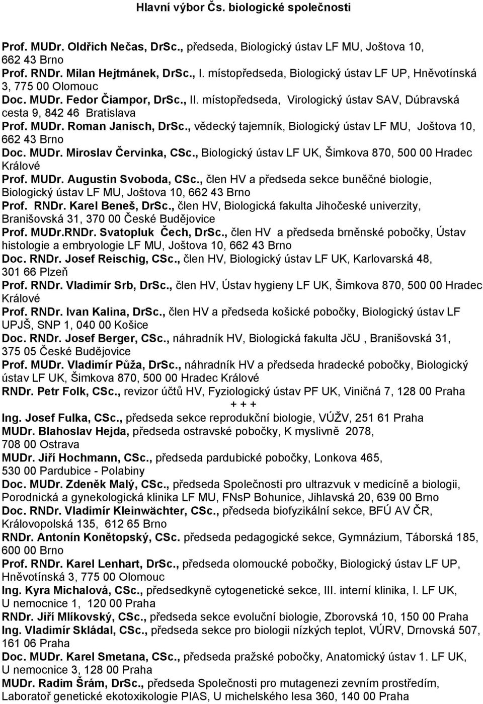 , vědecký tajemník, Biologický ústav LF MU, Joštova 10, 662 43 Brno Doc. MUDr. Miroslav Červinka, CSc., Biologický ústav LF UK, Šimkova 870, 500 00 Hradec Králové Prof. MUDr. Augustin Svoboda, CSc.