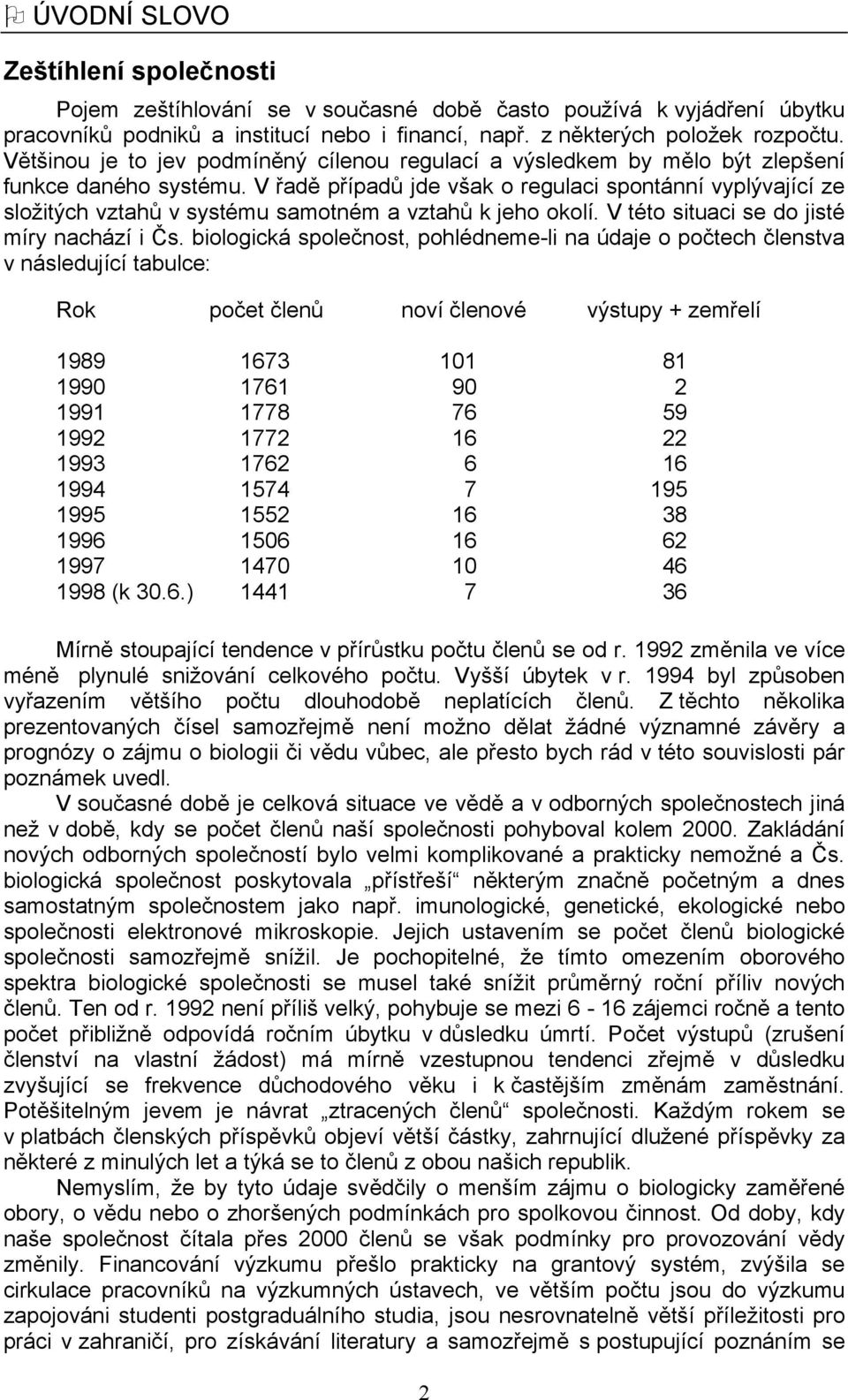 V řadě případů jde však o regulaci spontánní vyplývající ze složitých vztahů v systému samotném a vztahů k jeho okolí. V této situaci se do jisté míry nachází i Čs.