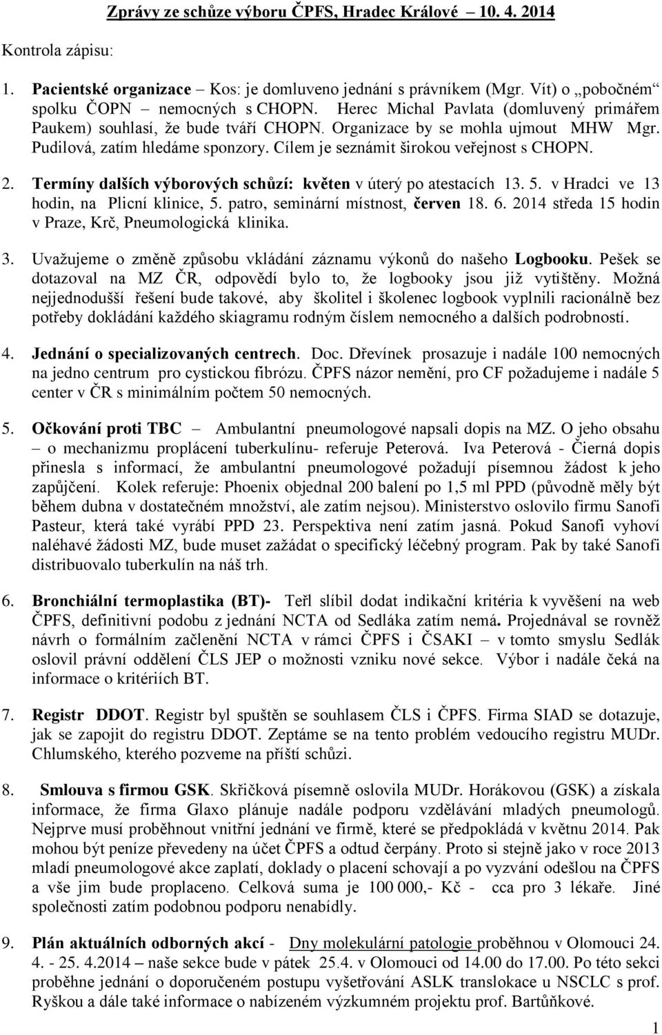 Termíny dalších výborových schůzí: květen v úterý po atestacích 13. 5. v Hradci ve 13 hodin, na Plicní klinice, 5. patro, seminární místnost, červen 18. 6.