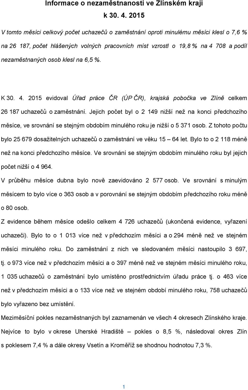 klesl na 6,5 %. K 30. 4. 2015 evidoval Úřad práce ČR (ÚP ČR), krajská pobočka ve Zlíně celkem 26 187 uchazečů o zaměstnání.