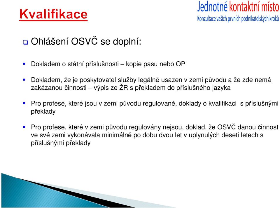 v zemi původu regulované, doklady o kvalifikaci s příslušnými překlady Pro profese, které v zemi původu regulovány nejsou,