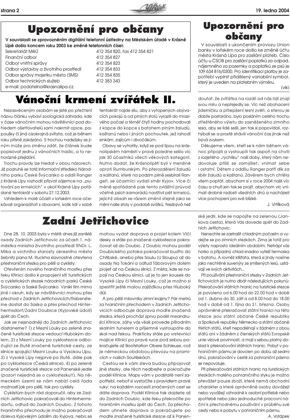 354 820, fax 412 354 821 Finanãní odbor 412 354 827 Odbor vnitfiní správy 412 354 823 Odbor v stavby a Ïivotního prostfiedí 412 354 833 Odbor správy majetku mûsta (SMS) 412 354 835 Odbor technick ch