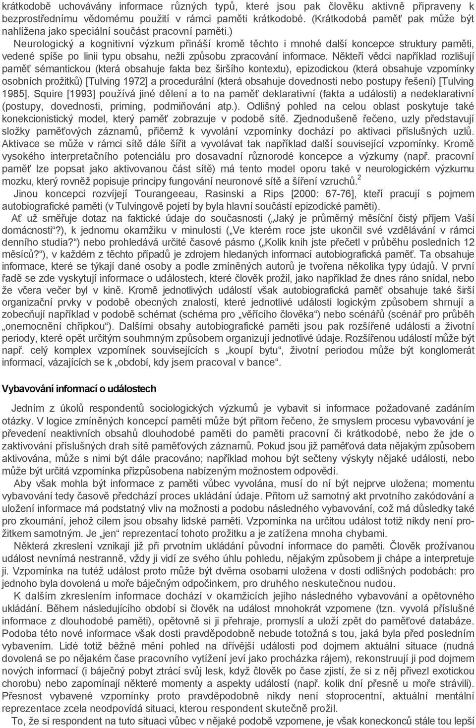 ) Neurologický a kognitivní výzkum přináší kromě těchto i mnohé další koncepce struktury paměti, vedené spíše po linii typu obsahu, nežli způsobu zpracování informace.