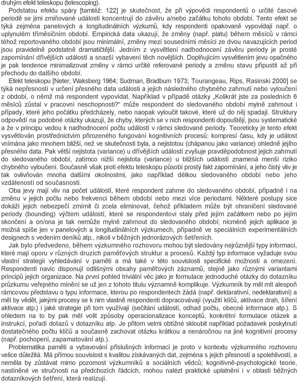 Tento efekt se týká zejména panelových a longitudinálních výzkumů, kdy respondenti opakovaně vypovídají např. o uplynulém tříměsíčním období. Empirická data ukazují, že změny (např.