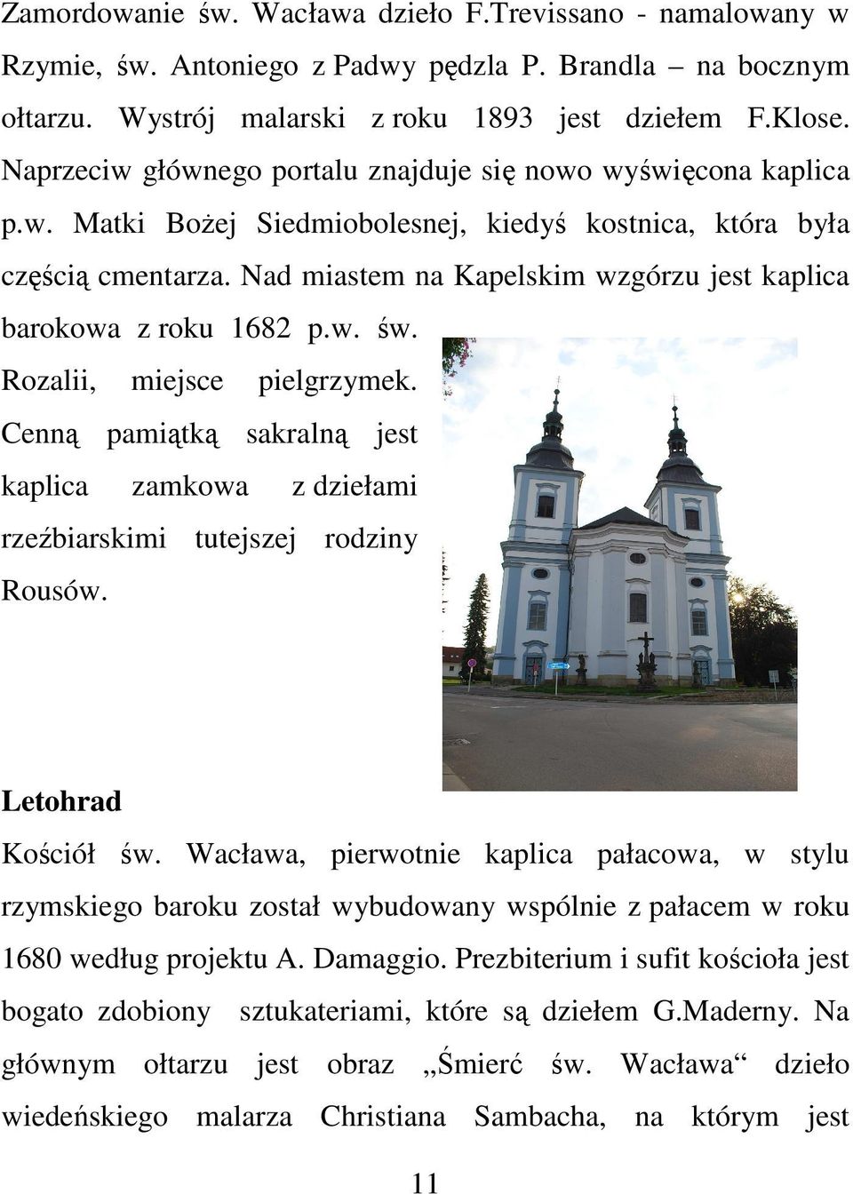 Nad miastem na Kapelskim wzgórzu jest kaplica barokowa z roku 1682 p.w. św. Rozalii, miejsce pielgrzymek.