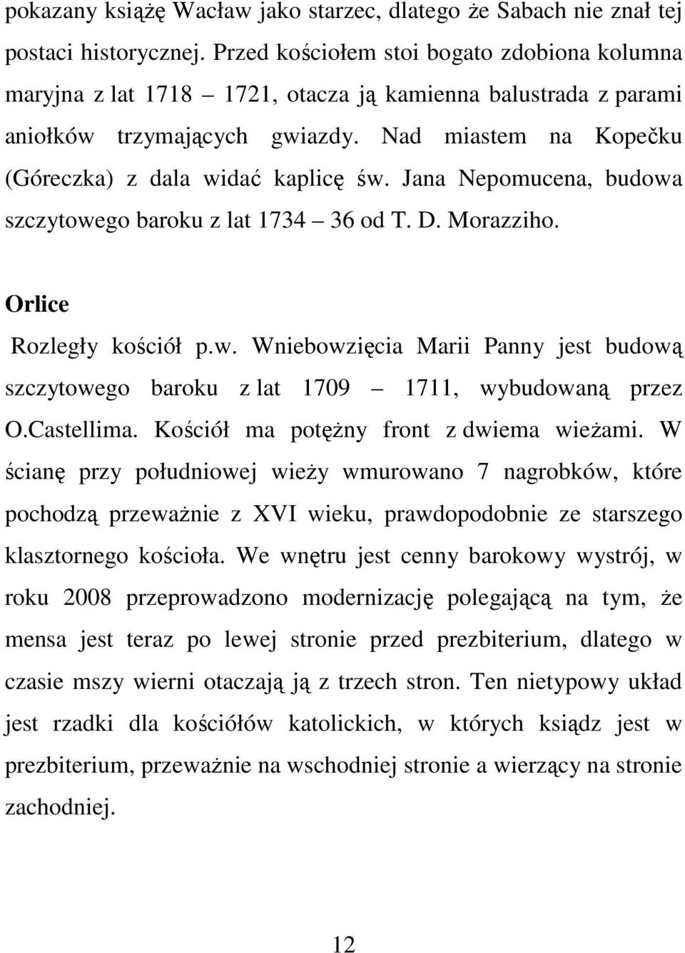 Jana Nepomucena, budowa szczytowego baroku z lat 1734 36 od T. D. Morazziho. Orlice Rozległy kościół p.w. Wniebowzięcia Marii Panny jest budową szczytowego baroku z lat 1709 1711, wybudowaną przez O.