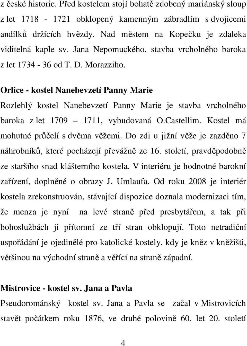 Orlice - kostel Nanebevzetí Panny Marie Rozlehlý kostel Nanebevzetí Panny Marie je stavba vrcholného baroka z let 1709 1711, vybudovaná O.Castellim. Kostel má mohutné průčelí s dvěma věžemi.