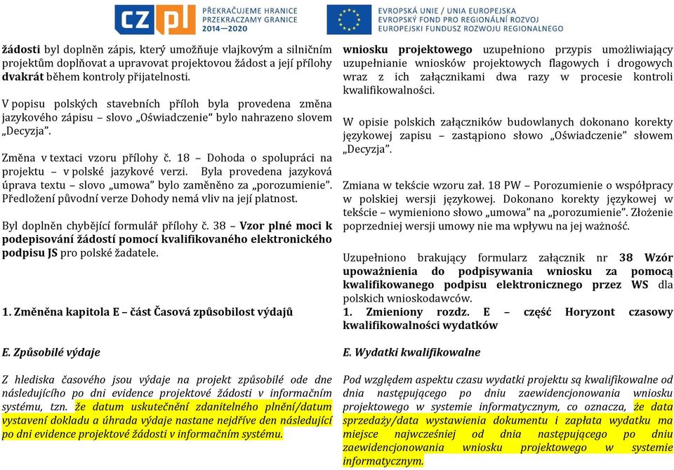 18 Dohoda o spolupráci na projektu v polské jazykové verzi. Byla provedena jazyková úprava textu slovo umowa bylo zaměněno za porozumienie. Předložení původní verze Dohody nemá vliv na její platnost.