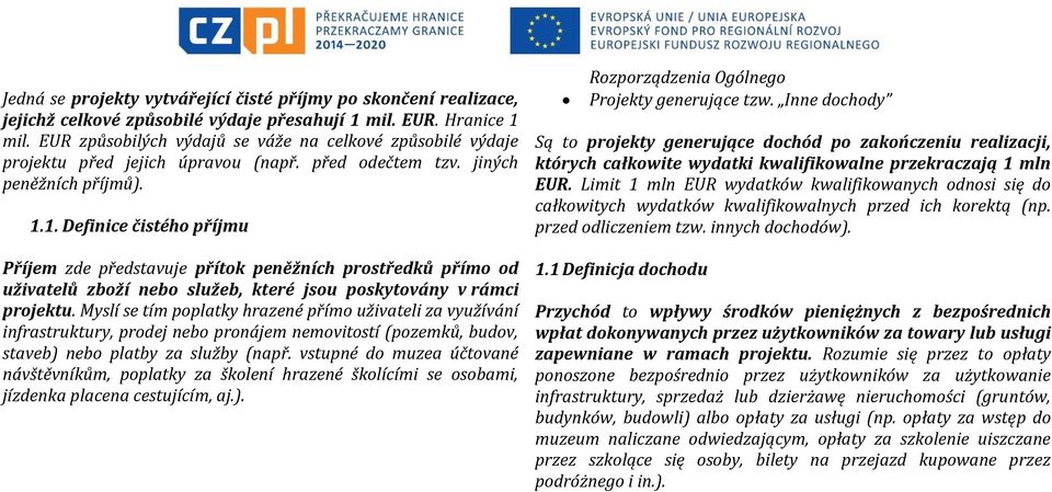 1. Definice čistého příjmu Příjem zde představuje přítok peněžních prostředků přímo od uživatelů zboží nebo služeb, které jsou poskytovány v rámci projektu.