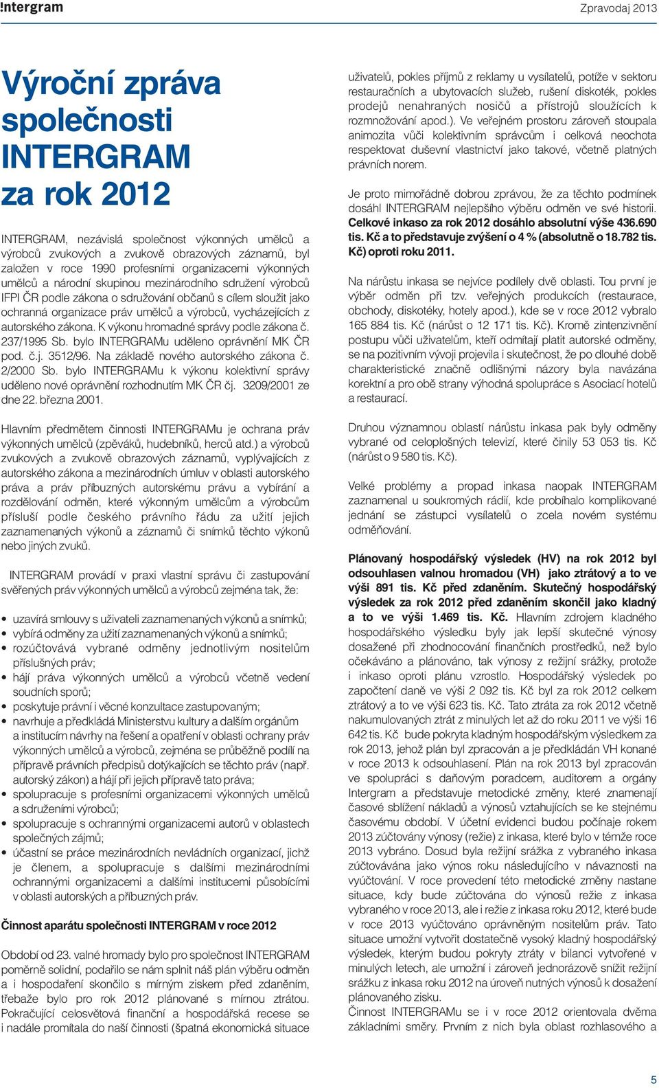 zákona. K výkonu hromadné správy podle zákona č. 237/1995 Sb. bylo INTERGRAMu uděleno oprávnění MK ČR pod. č.j. 3512/96. Na základě nového autorského zákona č. 2/2000 Sb.