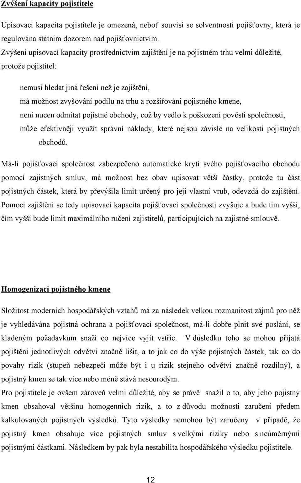 rozšiřování pojistného kmene, není nucen odmítat pojistné obchody, což by vedlo k poškození pověsti společnosti, může efektivněji využít správní náklady, které nejsou závislé na velikosti pojistných