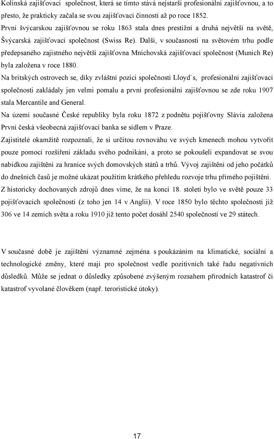 Další, v současnosti na světovém trhu podle předepsaného zajistného největší zajišťovna Mnichovská zajišťovací společnost (Munich Re) byla založena v roce 1880.