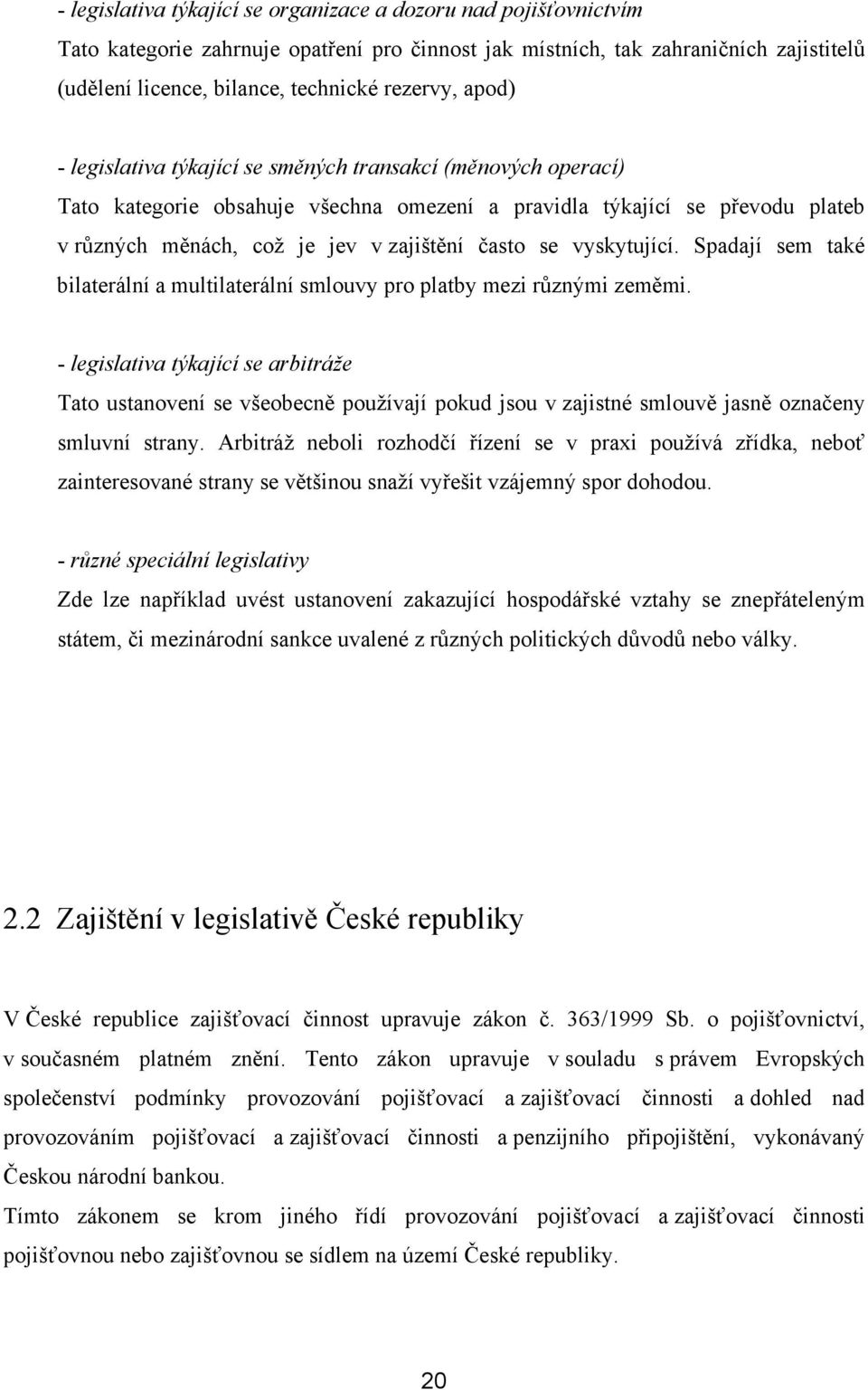 vyskytující. Spadají sem také bilaterální a multilaterální smlouvy pro platby mezi různými zeměmi.