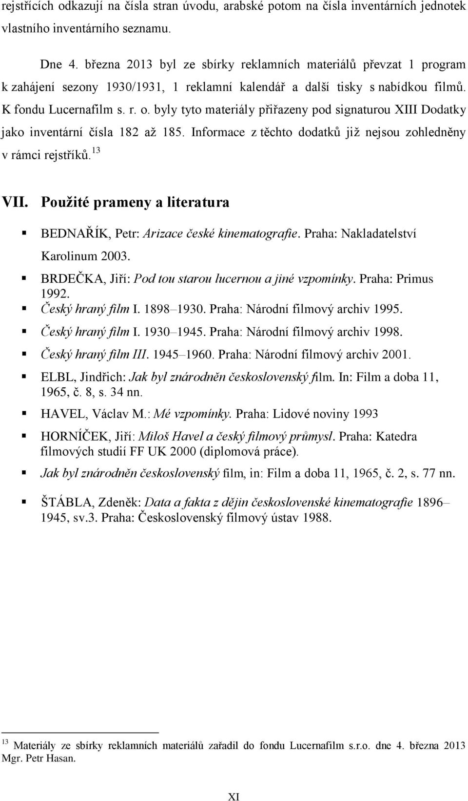 byly tyto materiály přiřazeny pod signaturou XIII Dodatky jako inventární čísla 182 až 185. Informace z těchto dodatků již nejsou zohledněny v rámci rejstříků. 13 VII.