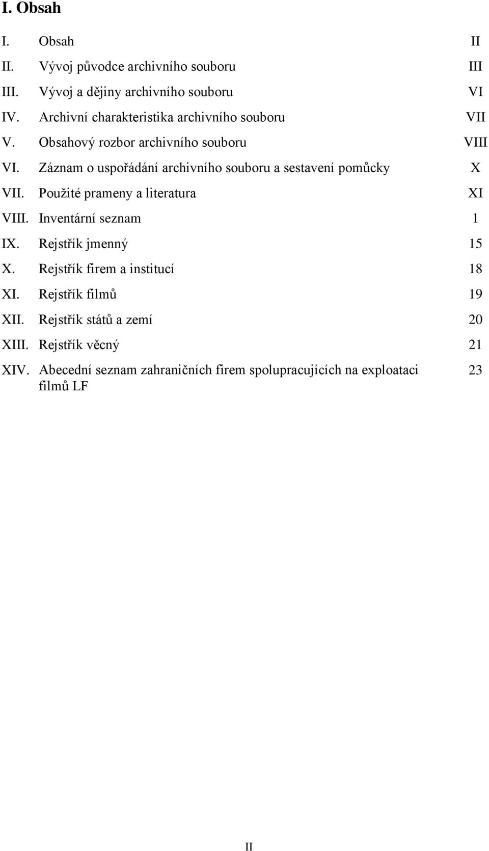 Záznam o uspořádání archivního souboru a sestavení pomůcky X VII. Použité prameny a literatura XI VIII. Inventární seznam 1 IX.