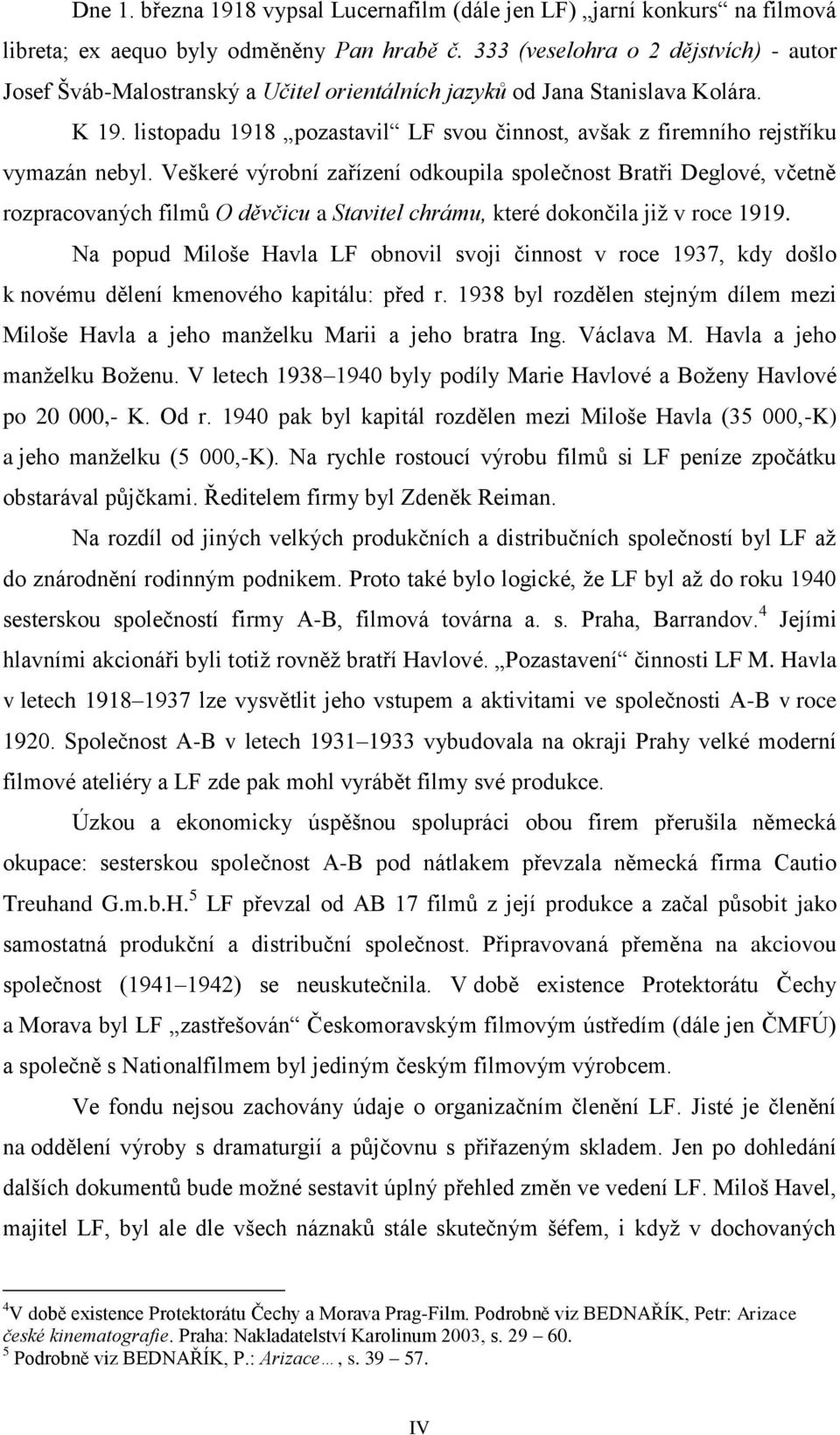 listopadu 1918 pozastavil LF svou činnost, avšak z firemního rejstříku vymazán nebyl.