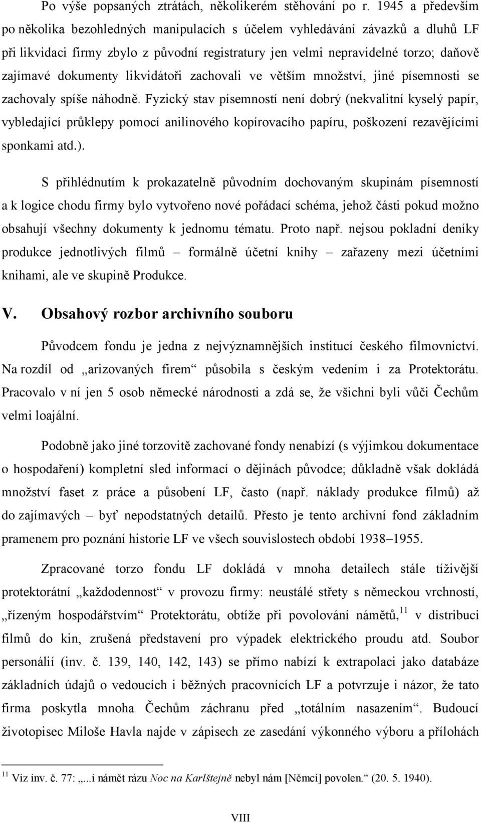 likvidátoři zachovali ve větším množství, jiné písemnosti se zachovaly spíše náhodně.