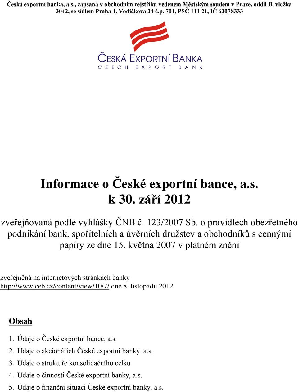 května 2007 v platném znění zveřejněná na internetových stránkách banky http://www.ceb.cz/content/view/10/7/ dne 8. listopadu 2012 Obsah 1. Údaje o České exportní bance, a.s. 2. Údaje o akcionářích České exportní banky, a.